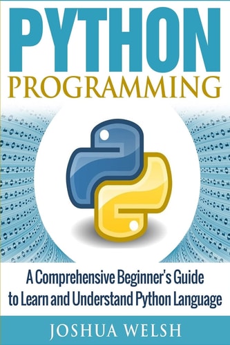 Python Programming A Comprehensive Beginner's Guide to Learn and Understand Python Language