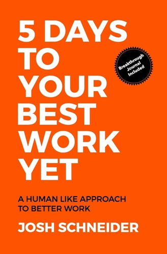 5 Days to Your Best Work Yet A Human Like Approach to Better Work