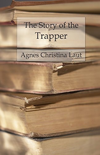 The Story of the Trapper A Vivid Picture of an Adventurous Figure