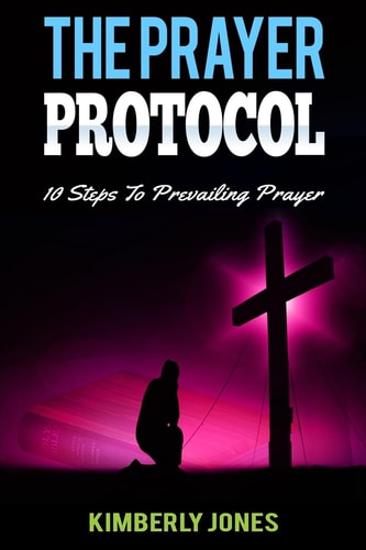 The Prayer Protocol 10 Steps To Prevailing Prayer