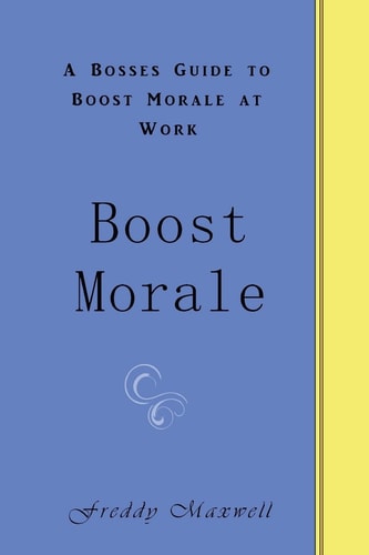 Boost Morale A Bosses Guide to Boost Morale at Work