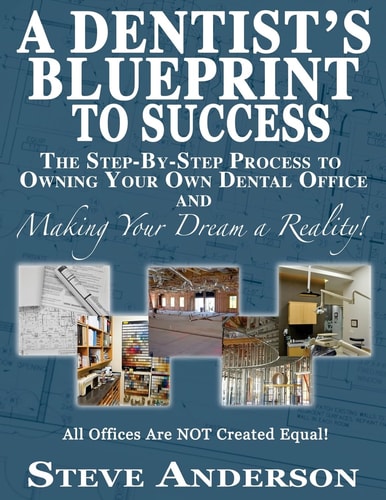 A Dentist's Blueprint to Success The Step-By-Step Process to Owning Your Own Dental Office and Making Your Dream a Reality!