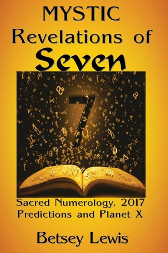 Mystic Revelations of Seven Sacred Numerology, 2017 Predictions, and Planet X
