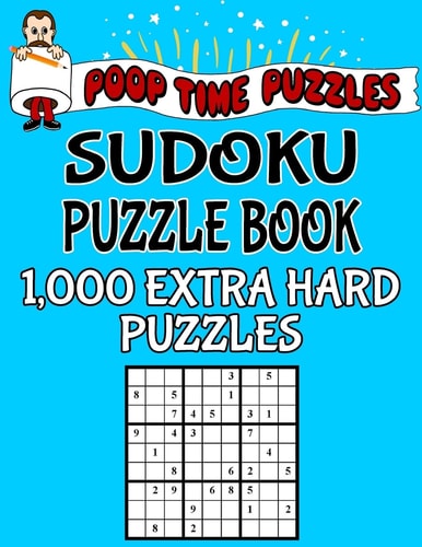 Poop Time Puzzles Sudoku Puzzle Book, 1,000 Extra Hard Puzzles Work Them Out With a Pencil, You'll Feel So Satisfied When You're Finished