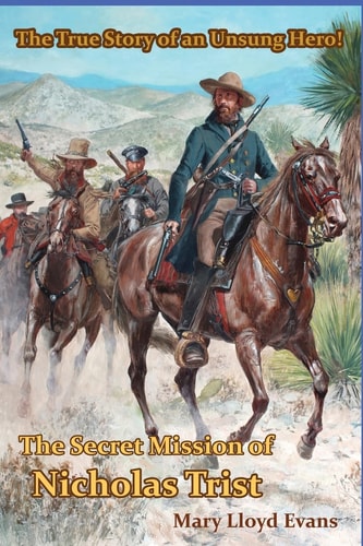 The Secret Mission of Nicholas Trist The True Story of an Unsung Hero