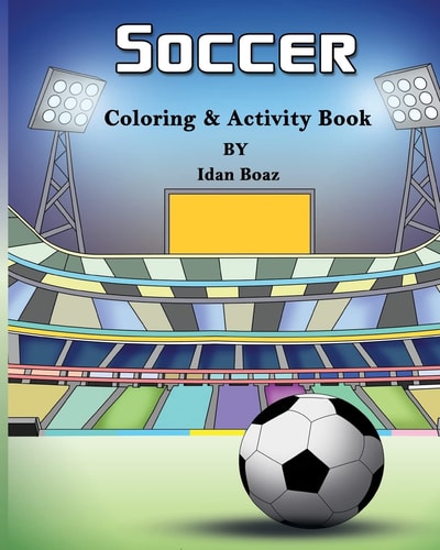 Soccer: Coloring and Activity Book Soccer Is a Beloved Sport That Is Played All Around the World. Whether Your Child Is a Seasoned Player Or Is Brand New to the Game, Help Enrich Their Life with This Coloring and Activity Book That Will Inspire Them to Be