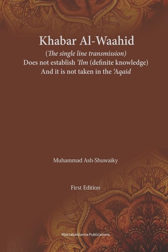 Khabar Al-Waahid (the Single Line Transmission) Khabar Al Waahid Does Not Establish 'ilm and It Is Not Taken in The 'Aqaid