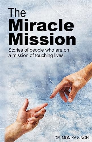 The Miracle Mission Stories of People Who Are on a Mission of Touching Lives