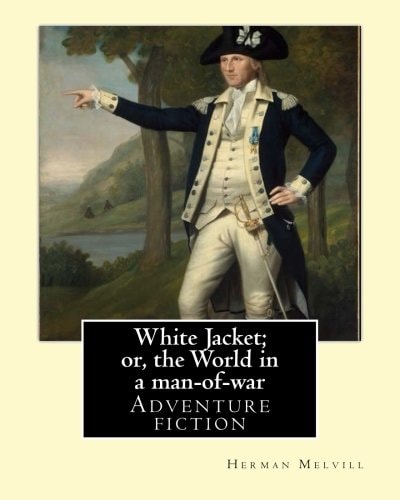 White Jacket; Or, the World in a Man-Of-war. By: Herman Melvill Adventure Fiction