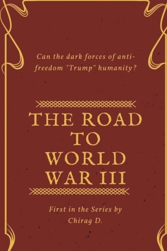 The Road to World War III Can the Dark Forces of Anti-Freedom Trump Humanity?