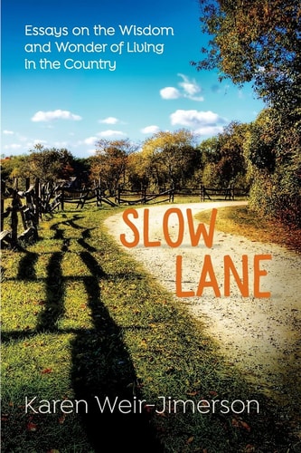 Slow Lane Essays on the Wisdom and Wonder of Living in the Country