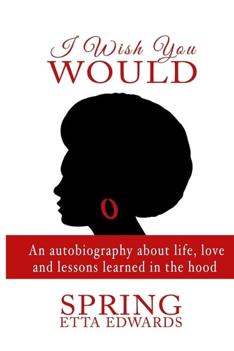 I Wish You Would An Autobiography About Life, Love And Lessons Learned In The Hood