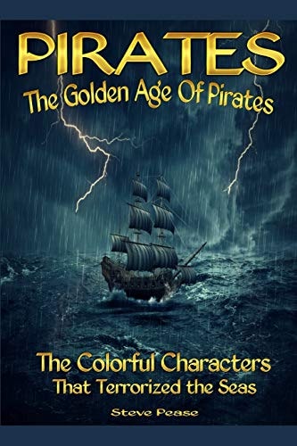 Pirates The Golden Age Of Pirates The Colorful Characters that Terrorized the Seas