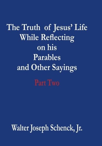 The Truth of Jesus' Life While Reflecting on His Parables and Other Sayings Part Two