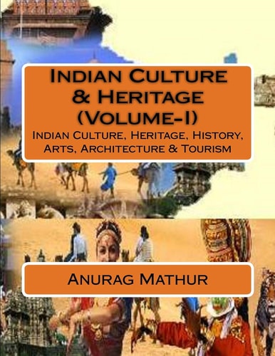 Indian Culture and Heritage (Volume-I) Indian Culture, Heritage, History, Arts, Architecture and Tourism