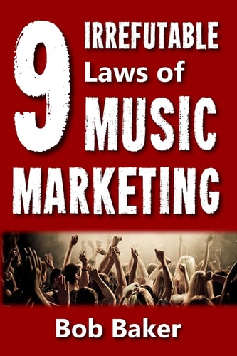 The 9 Irrefutable Laws of Music Marketing How the Most Successful Acts Promote Themselves, Attract Fans, and Ensure Their Long-Term Success