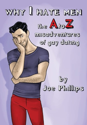 Why I Hate Men! The a to Z Misadventure of Gay Dating
