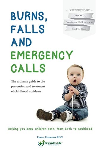 Burns, Falls and Emergency Calls The Ultimate Guide to the Prevention and Treatment of Childhood Accidents
