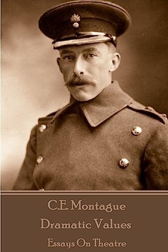 C.E. Montague - Dramatic Values Essays On Theatre