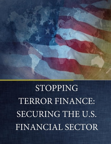 Stopping Terror Finance Securing the U.S. Financial Sector
