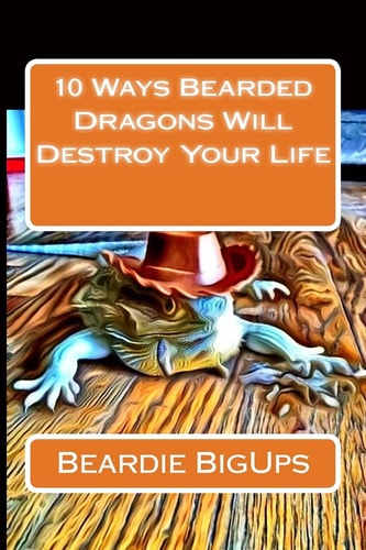 10 Ways Bearded Dragons Will Destroy Your Life