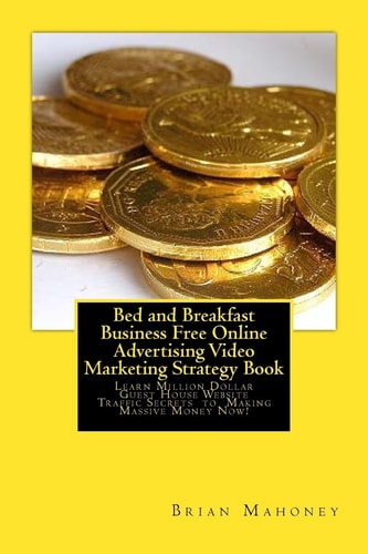 Bed and Breakfast Business Free Online Advertising Video Marketing Strategy Book Learn Million Dollar Guest House Website Traffic Secrets to Making Massive Money Now!
