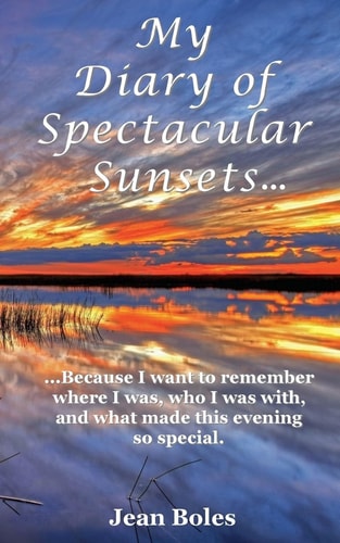 My Diary of Spectacular Sunsets Because I Want to Remember Where I Was, Who I Was With, and What Made This Beautiful Event So Special