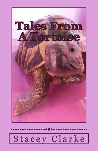 Tales From A Tortoise A Collection of Stories, Quotes and More