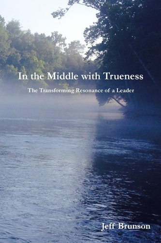 In the Middle with Trueness The Transforming Resonance of a Leader