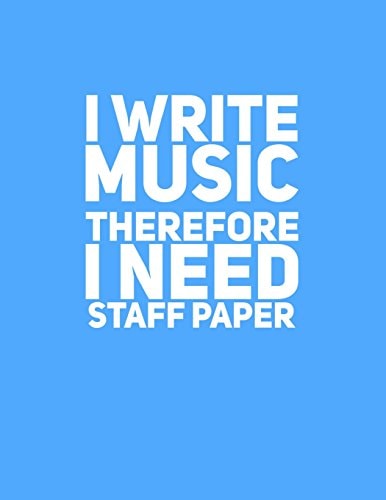 I Write Music Therefore I Need Staff Paper