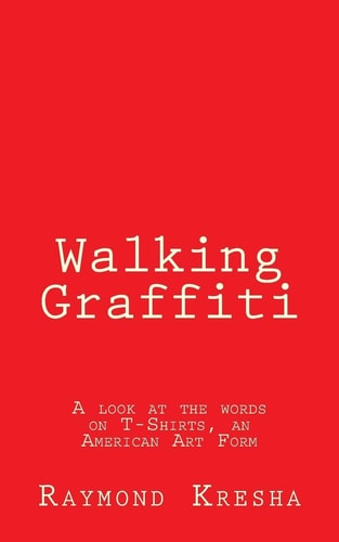Walking Graffiti A Look at the Words on T-Shirts - an American Art Form!