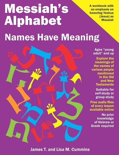 Messiah's Alphabet: Names Have Meaning An Exploration of the Meanings of the Names of People Mentioned in the Old and New Testaments