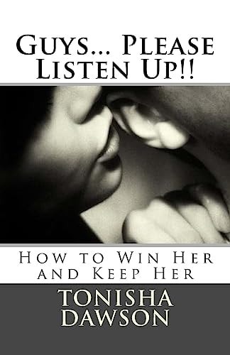 Guys... Please Listen Up!! How to Win Her and Keep Her