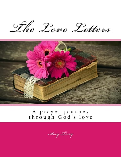 The Love Letters A Prayer Journey Through the Dimensions of God's Love