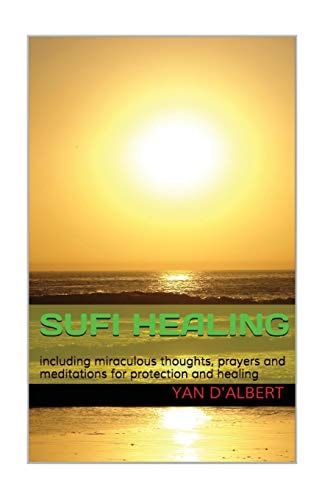 Sufi Healing Including Wonderful Thoughts, Prayers and Meditations for Protection and Healing