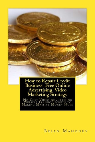 How to Repair Credit Business Free Online Advertising Video Marketing Strategy No Cost Video Advertising Website Traffic Secrets to Making Massive Money Now!