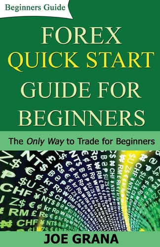 Forex Quick Start Guide for Beginners The Only Way to Trade for Beginners