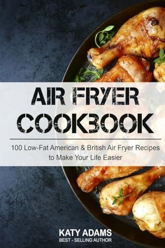 Air Fryer Cookbook 100 Low-Fat American & British Air Fryer Recipes to Make You