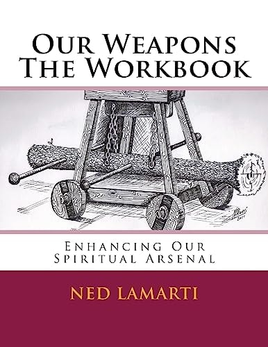 Our Weapons The Workbook Enhancing Our Spiritual Arsenal