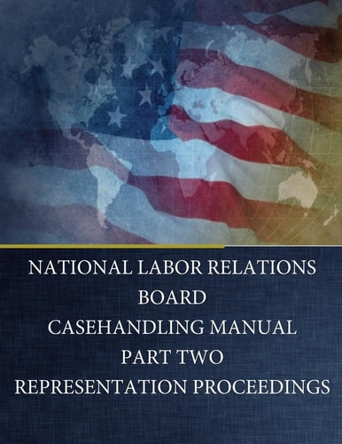 National Labor Relations Board Casehandling Manual Part Two Representation Proceedings