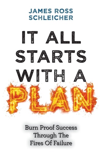 It All Starts With A Plan Burn-Proof Success Through The Fires Of Failure