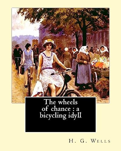 The Wheels of Chance : a Bicycling Idyll. By: H. G. Wells, Illustrated By: J. (James) Ayton Symington (1859-1939) The Wheels of Chance Is an Early Comic Novel by H. G. Wells about an August 1895 Cycling Holiday, Somewhat in the Style of Three Men in a Boa