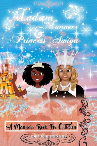 Madam Manners and Princess Amiya - a Manners Book for Children Madam Manners and Princess Amiya Will Help All Young Ladies Feel As a Princess, After Reading Our New Princess Booklet Your Princess Will Have the Confidence That Will Follow Her the Rest of H