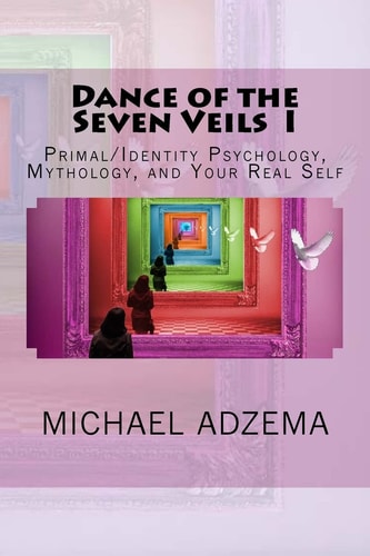 Dance of the Seven Veils I Primal/Identity Psychology, Mythology, and Your Real Self