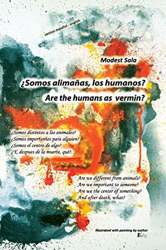 Are the Humans As Vermin? ¿Somos Alimañas, Los Humanos? Are We Different from Animals? Are We Important to Someone? Are We the Center of Something? and After Death, What?¿Somos Distintos a Los Animales? ¿Somos Importantes Para Alguien? ¿Somos El Centro de