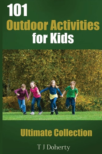 101 Outdoor Activities for Kids Ultimate Collection