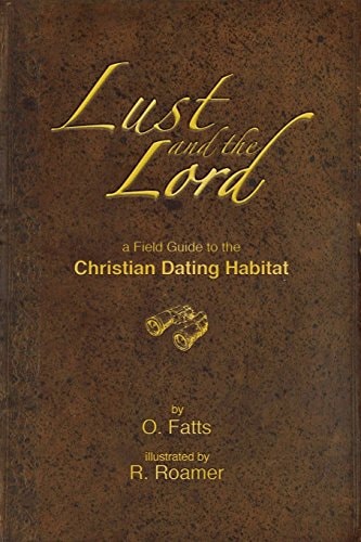 Lust and the Lord A Field Guide to the Christian Dating Habitat