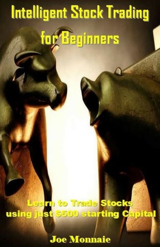 Intelligent Stock Trading for Beginners Learn to Trade Stocks Using Just $500 Starting Capital