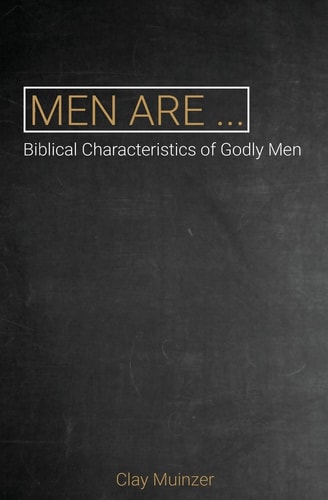 Men Are... Biblical Characteristics of Godly Men