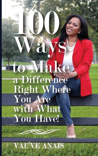 100 Ways To Make A Difference Right Where You Are With What You Have
